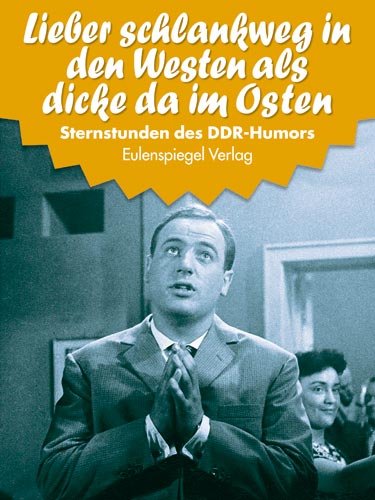 Sternstunden des DDR-Humors 13: 1961 - 1962 - Lieber schlankweg in den Westen als dicke da im Osten
